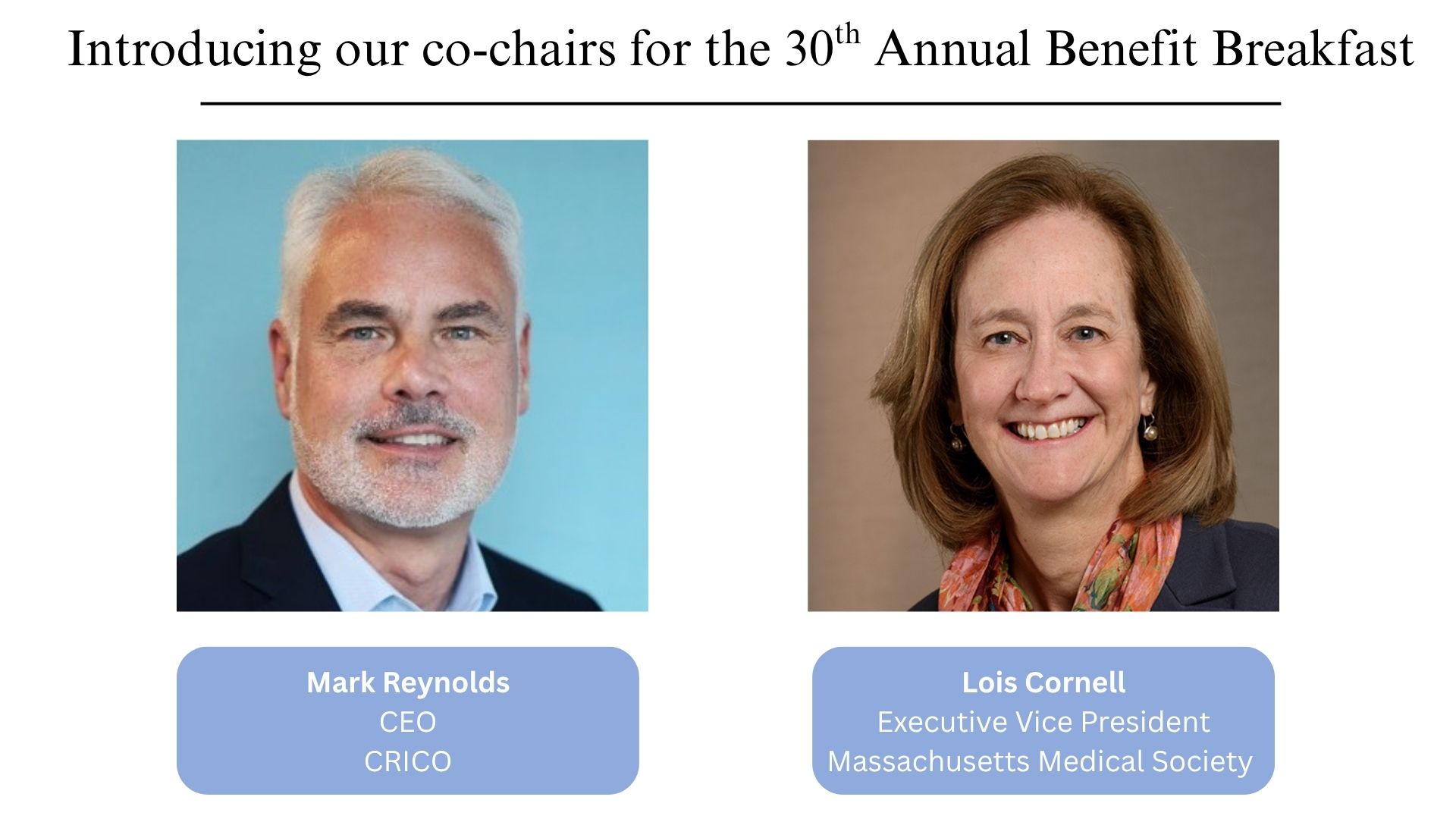"Introducing our co-chairs for the 30th Annual Benefit Breakfast" followed by headshots of Lois Cornell, Executive Vice President of Mass. Medical Society, and Mark Reynolds, CEO of CRICO